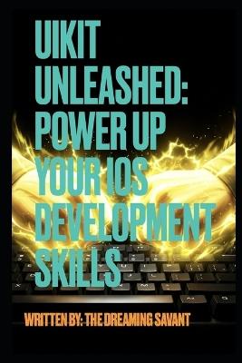 UIKit Unleashed- Power Up Your iOS Development Skills - Dreaming Savant - cover