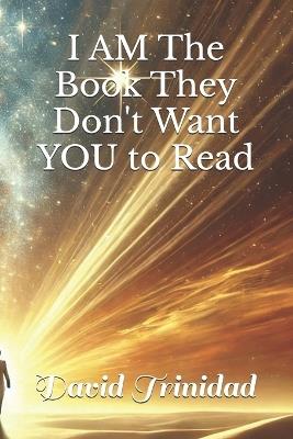 I AM The Book They Don't Want YOU to Read - David Trinidad - cover