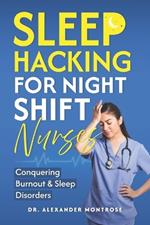 Sleep Hacking for Night Shift Nurses: Conquering Burnout & Sleep Disorders