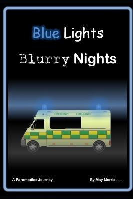 Blue lights and blurry nights: a paramedics insight - May Morris - cover