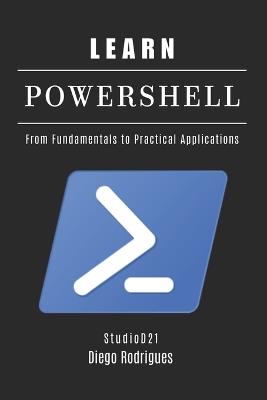 Learn Powershell: From Fundamentals to Practical Applications - Diego Rodrigues,Studiod21 Smart Tech Content - cover