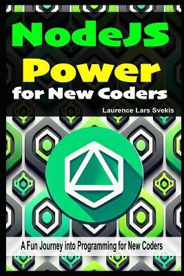 NodeJS Power for New Coders: NodeJS Power for New Coders - Laurence Lars Svekis - cover