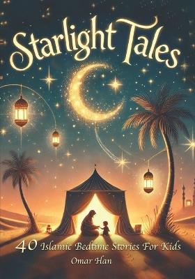 Starlight Tales: 40 Islamic Bedtime Stories for Kids - Omar Han - cover