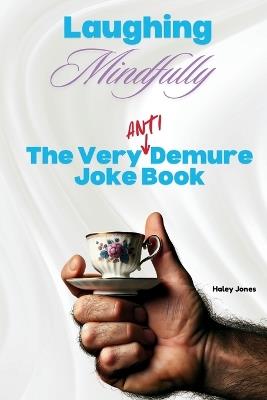 Laughing Mindfully: The Very (Anti) Demure Joke Book with Over 100 Laughs And Memes About The World's Most Ridiculous Trend - It's Not Cutesy! - Haley Jones - cover