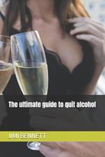 The ultimate guide to quit alcohol