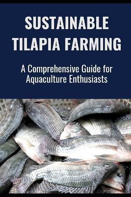 Sustainable Tilapia Farming: A Comprehensive Guide for Aquaculture Enthusiasts - Farmer's Library - cover