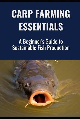 Carp Farming Essentia: A Beginner's Guide to Sustainable Fish Production - Farmer's Library - cover