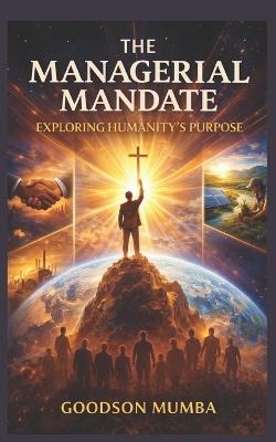 The Managerial Mandate: Exploring Humanity's Purpose - Goodson Mumba - cover