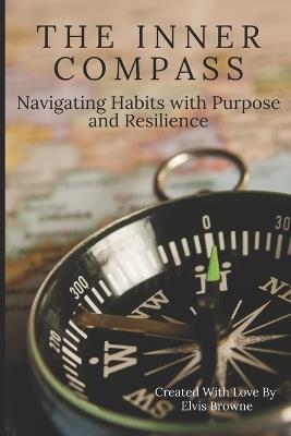 The Inner Compass: Navigating Habits with Purpose and Resilience - Elvis Browne - cover