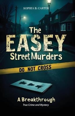 The Easey Street Murders - A Breakthrough: True Crime and Mystery - Sophia B Carter - cover