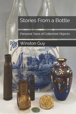 Stories From a Bottle: Personal Tales of Collected Objects - Winston Guy - cover