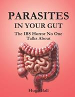 Parasites in Your Gut: The IBS Horror No One Talks About: Alternative IBS Treatment and Parasite Cleanse Book