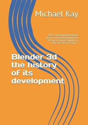 Blender 3d the history of its development: 2025 is becoming the fastest year of vertical development in the open software world. It is new and at last friendly : ) - Michael Kay - cover