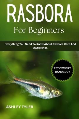 Rasbora for Beginners: Everything You Need To Know About Rasbora Care And Ownership. - Ashley Tyler - cover
