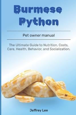 Burmese Python: The Ultimate Guide to Nutrition, Costs, Care, Health, Behavior, and Socialization. - Jeffrey Lee - cover