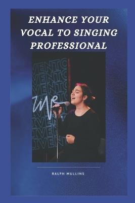 Enhance Your Vocal to Singing Professional - Ralph Mullins - cover