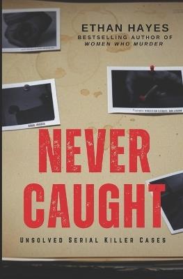 Never Caught: Unsolved Serial Killer Cases - Ethan Hayes - cover