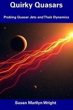 Quirky Quasars: Probing Quasar Jets and Their Dynamics
