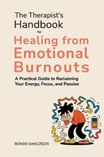 The Therapist's Handbook for Healing from Emotional Burnout: A Practical Guide to Reclaiming Your Energy, Focus, and Passion