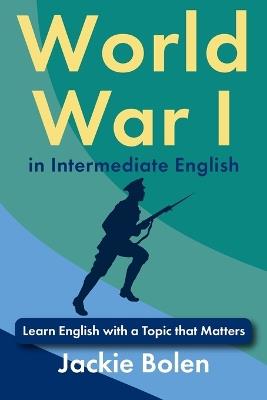 World War I in Intermediate English: Learn English with a Topic that Matters - Jackie Bolen - cover