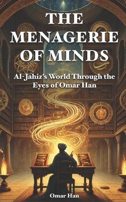 The Menagerie of Minds: Al-Jahiz's World Through the Eyes of Omar Han - Omar Han - cover