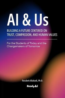 AI & Us: Building a Future Centered on Trust, Compassion, and Human Values - Roozbeh Aliabadi - cover