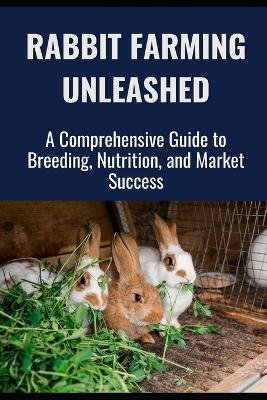 Rabbit Farming Unleashed: A Comprehensive Guide to Breeding, Nutrition, and Market Success - Farmer's Library - cover