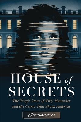 House of Secrets: The Tragic Story of Kitty Menendez and the Crime That Shook America - Jonathan Moss - cover