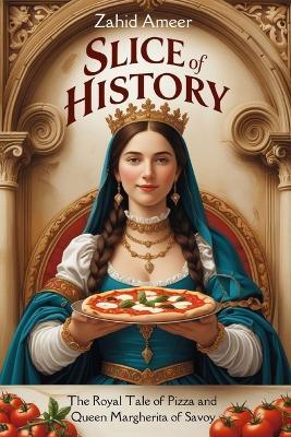 Slice of History: The Royal Tale of Pizza and Queen Margherita of Savoy - Zahid Ameer - cover