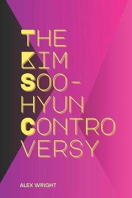 The Kim Soo-hyun Controversy: Unraveling the Scandal That Shook Korean Entertainment - Alex Wright - cover