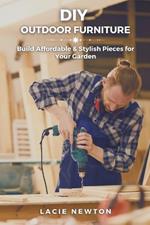 DIY Outdoor Furniture: Build Affordable & Stylish Pieces for Your Garden