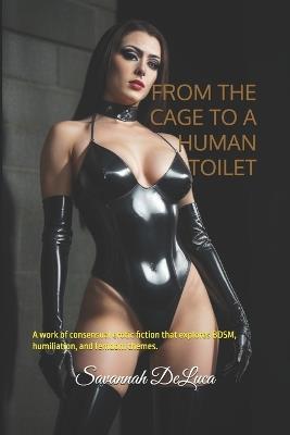 From the Cage to a Human Toilet: A work of consensual erotic fiction that explores BDSM, humiliation, and femdom themes. - Ivy Paige,Sophie de Witte,Maitresse Ariane - cover