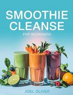 Smoothie Cleanse for Beginners: Refresh, Detox, and Energize Your Life with Simple, Delicious Blends!