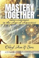 Mastery Together: Energy & Embodiment in the Age of Aquarius