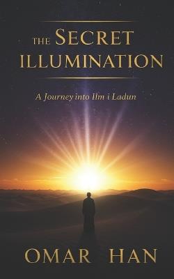 The Secret Illumination: A Journey into Ilm-i Ladun - Omar Han - cover