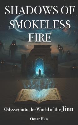 Shadows of Smokeless Fire: Odyssey into the World of the Jinn - Omar Han - cover