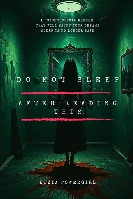 Do Not Sleep After Reading This: A Psychological Horror That Will Haunt Your Dreams - Sleep Is No Longer Safe - Kezia Powergirl - cover