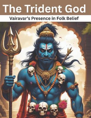 The Trident God: Vairavar's Presence in Folk Belief - Swati Bisht - cover