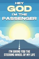 Hey God, I'm the Passenger: I'm Giving you the Steering Wheel of my Life