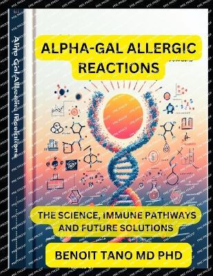 Alpha-Gal Allergic Reactions: The Science, Immune Pathways, and Future Solutions A Comprehensive Guide for Allergists, Immunologists, and Healthcare Professionals - Benoit Tano - cover