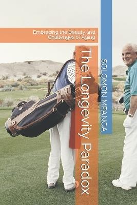 The Longevity Paradox: Embracing the Beauty and Challenges of Aging - Solomon Mpanga - cover