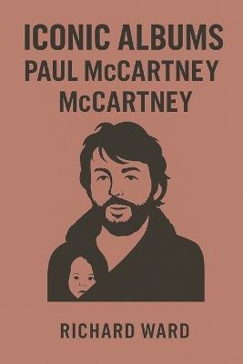Iconic Albums - Paul McCartney - McCartney - Richard Ward - cover