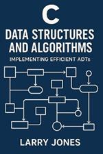 C Data Structures and Algorithms: Implementing Efficient ADTs