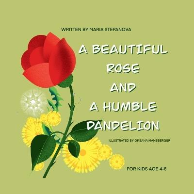The Beautiful Rose and a Humble Dandelion: A cute story about beauty inside and outside - Oksana Mansberger,Maria Stepanova - cover
