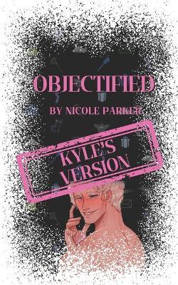Objectified: Kyle's Version - Nicole Parker - cover