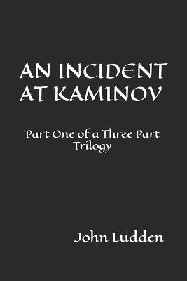 An Incident at Kaminov: Part One of a Three Part Trilogy - John Ludden - cover