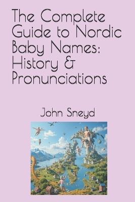 The Complete Guide to Nordic Baby Names: History & Pronunciations: Baby Mother Gift - John Sneyd - cover