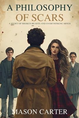 A Philosophy of Scars: A Story of Broken Hearts and Overthinking Minds - Mason Carter - cover