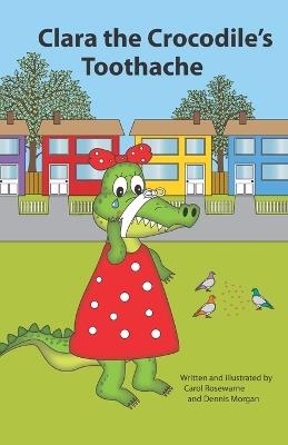Clara the Crocodile's Toothache. A short rhyme. - Dennis Morgan,Carol Rosewarne - cover