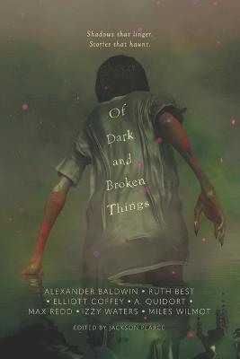 Of Dark and Broken Things: An Anthology - Max Redd,Elliott Coffey,A Quidort - cover